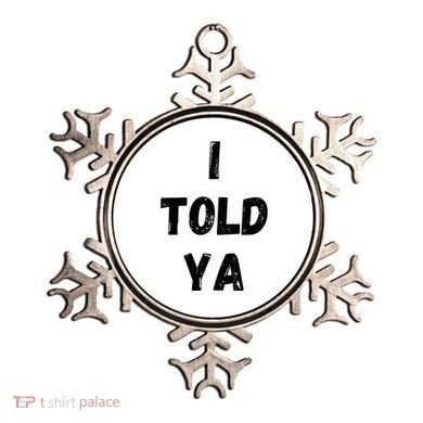 I Told Ya Ornament