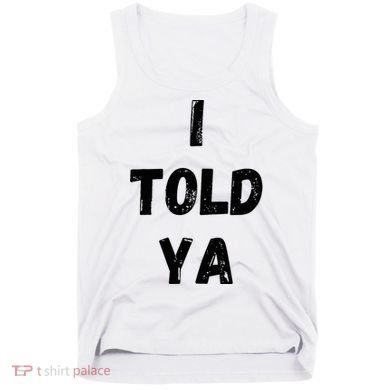 I Told Ya Tank Top