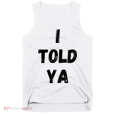I Told Ya Tank Top