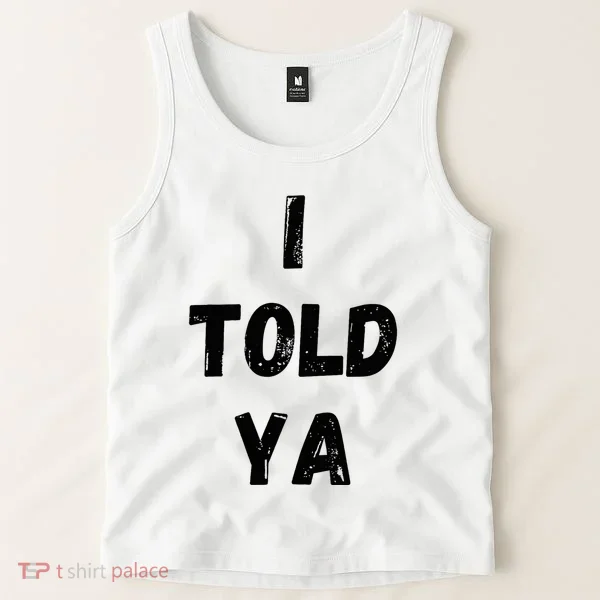 I Told Ya Tank Top