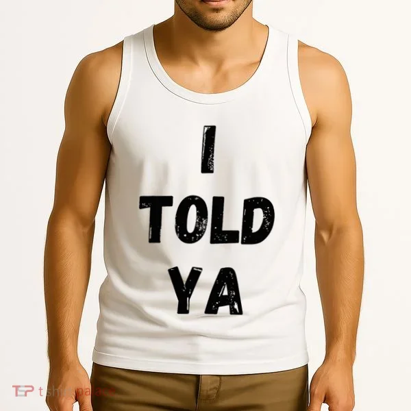I Told Ya Tank Top