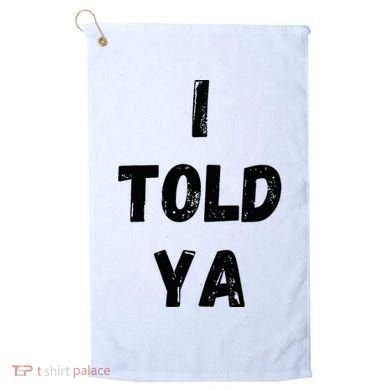 I Told Ya Golf Towel