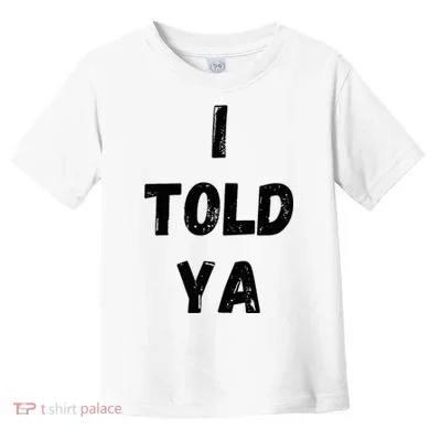 I Told Ya Toddler T-Shirt