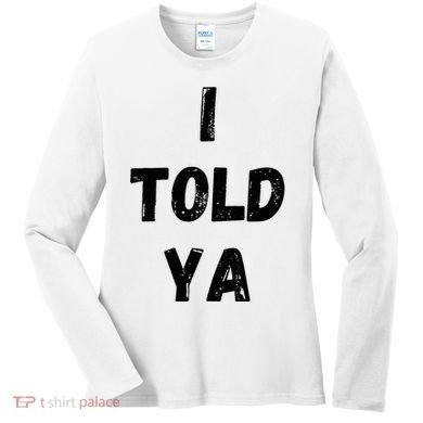 I Told Ya Women's Long Sleeve Shirt