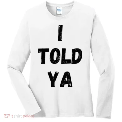 I Told Ya Women's Long Sleeve Shirt