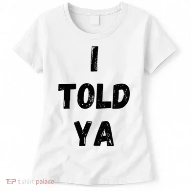 I Told Ya Women's T-Shirt