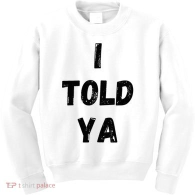 I Told Ya Kids Sweatshirt