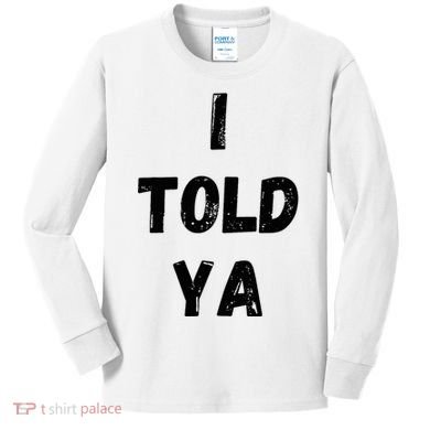 I Told Ya Kids Long Sleeve Shirt