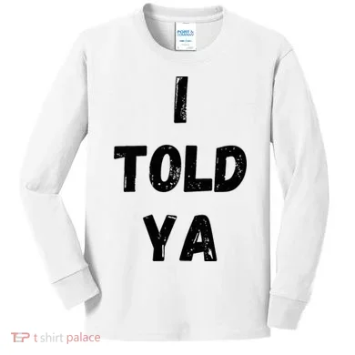 I Told Ya Kids Long Sleeve Shirt