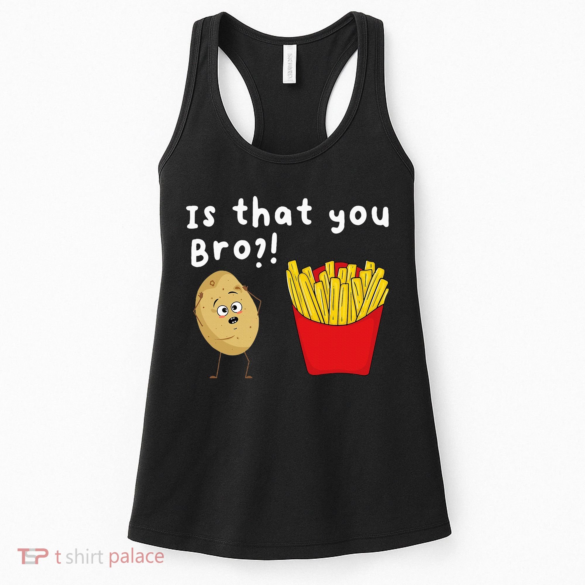 Is That You Bro Potato French Fries Chips Lover Fast Food Women's Tank Top