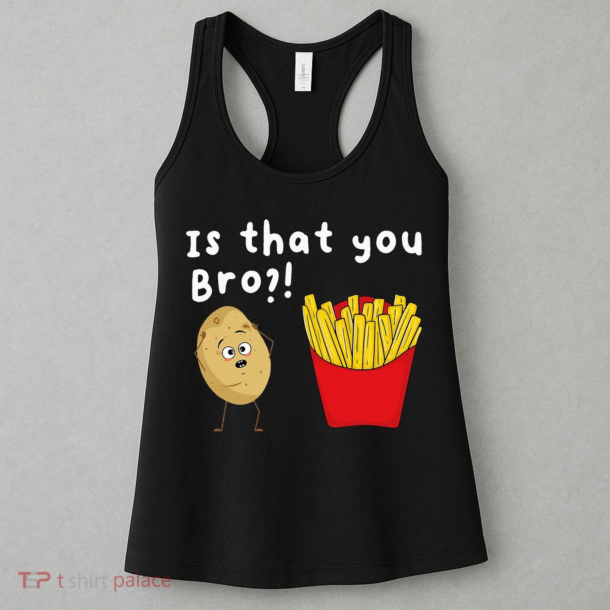 Is That You Bro Potato French Fries Chips Lover Fast Food Women's Tank Top