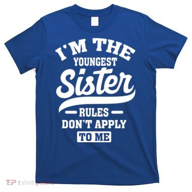 I'm The Youngest Sister Rules Don't Apply To Me Siblings Cute Gift T-Shirt