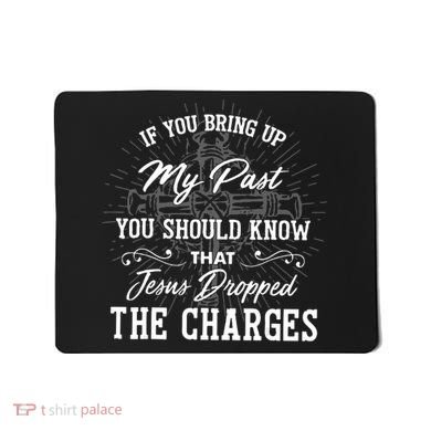 If U Bring Up My Past You Should Know That Jesus Dropped Mousepad