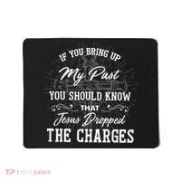 If U Bring Up My Past You Should Know That Jesus Dropped Mousepad thumb 0