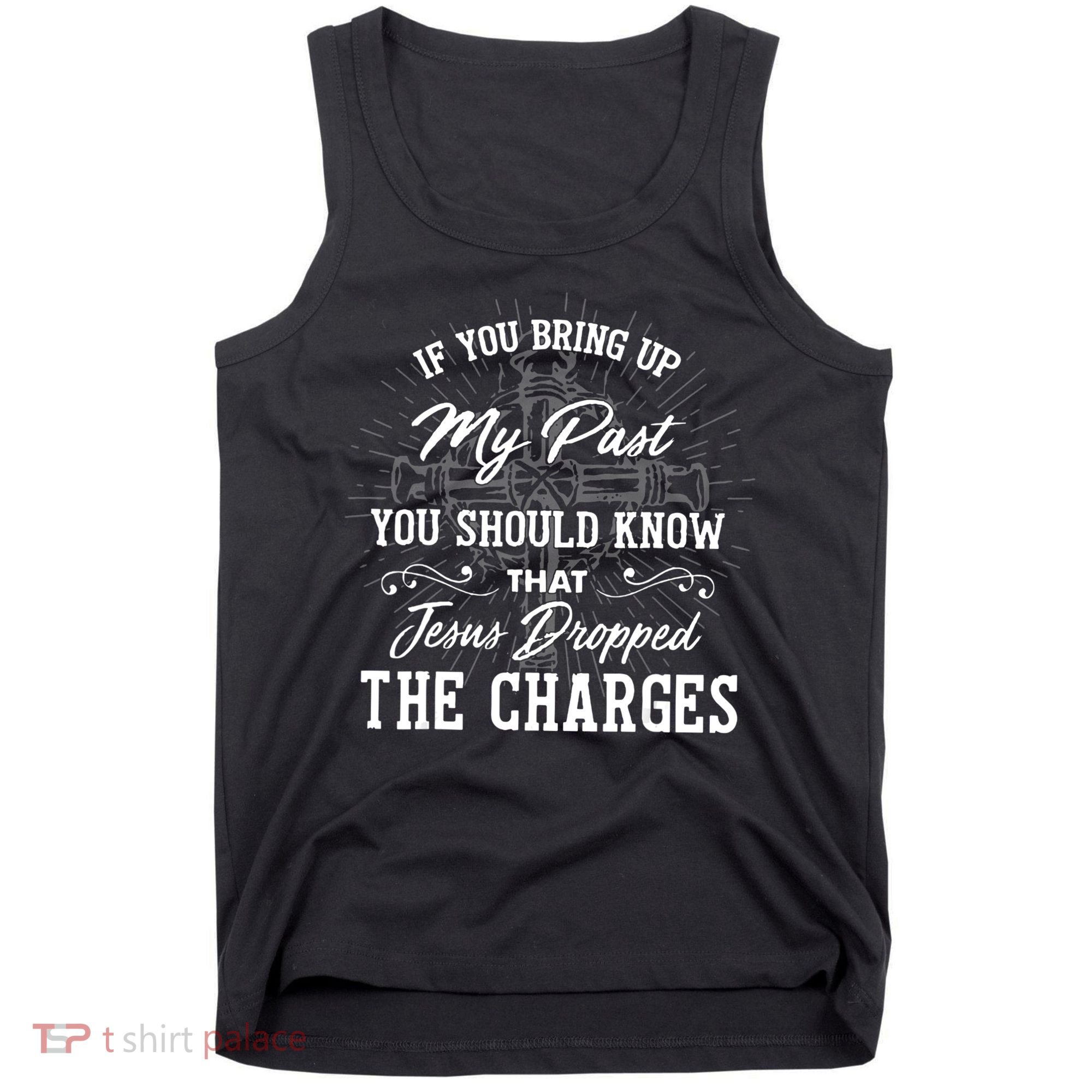 If U Bring Up My Past You Should Know That Jesus Dropped Tank Top