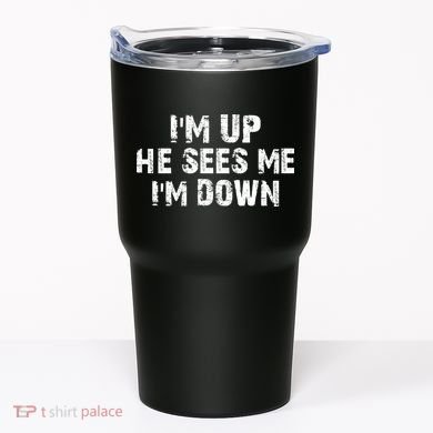 I'm Up He Sees Me I'm Down Tumbler