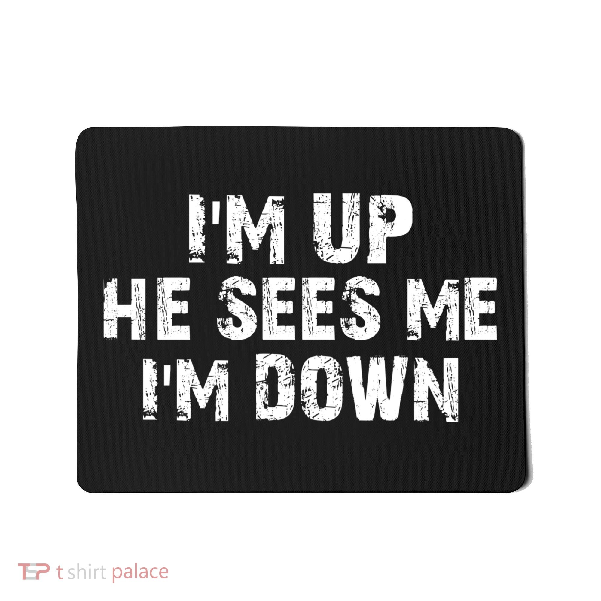 I'm Up He Sees Me I'm Down Mousepad