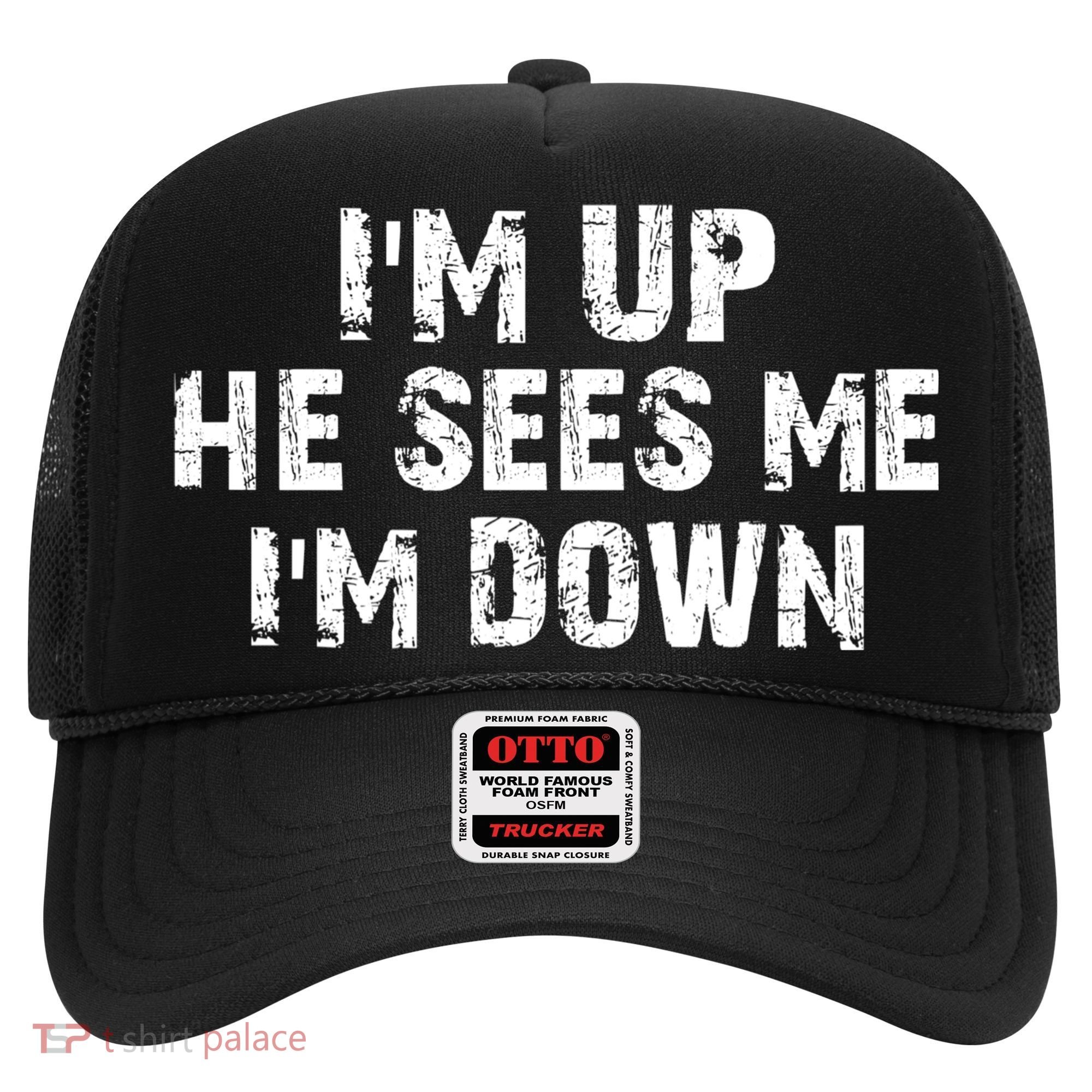 I'm Up He Sees Me I'm Down Hat