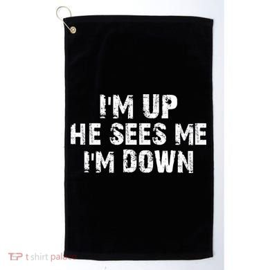 I'm Up He Sees Me I'm Down Golf Towel