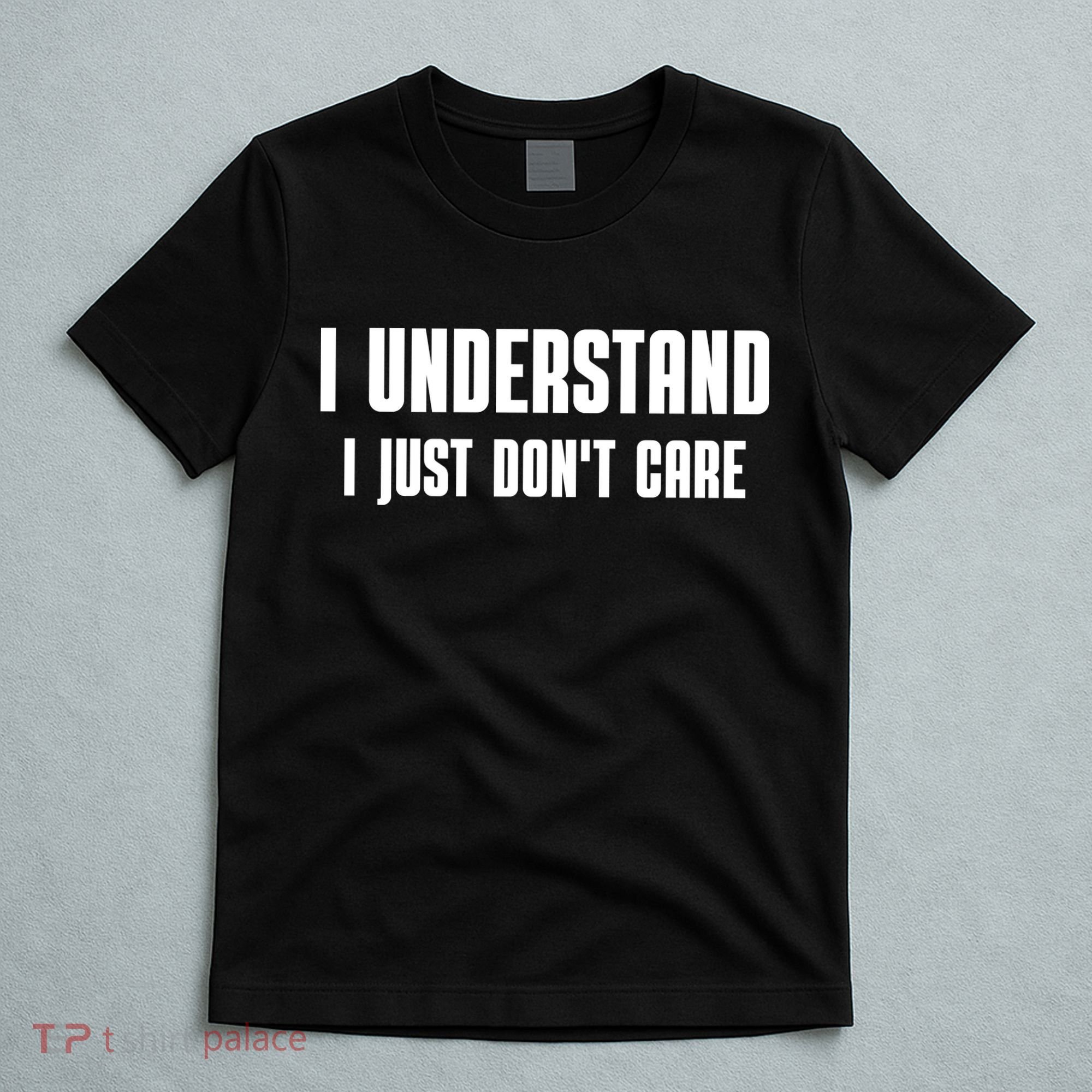 I Understand I Just Don't Care Funny T-Shirt