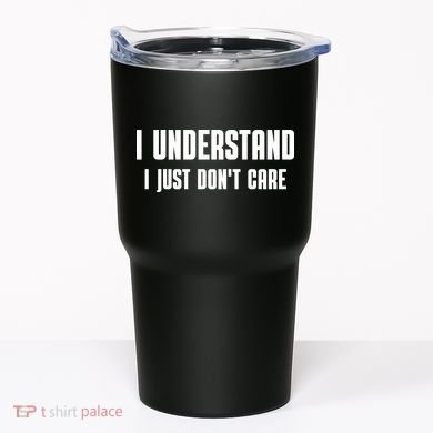 I Understand I Just Don't Care Funny Tumbler