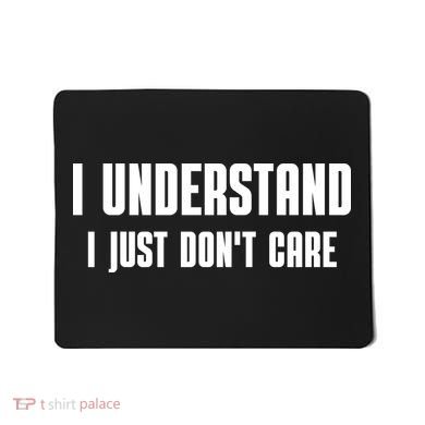 I Understand I Just Don't Care Funny Mousepad