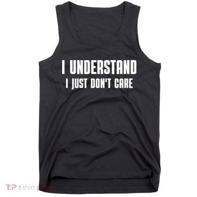 I Understand I Just Don't Care Funny Tank Top