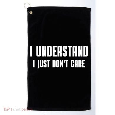 I Understand I Just Don't Care Funny Golf Towel