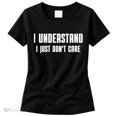 I Understand I Just Don't Care Funny Women's T-Shirt
