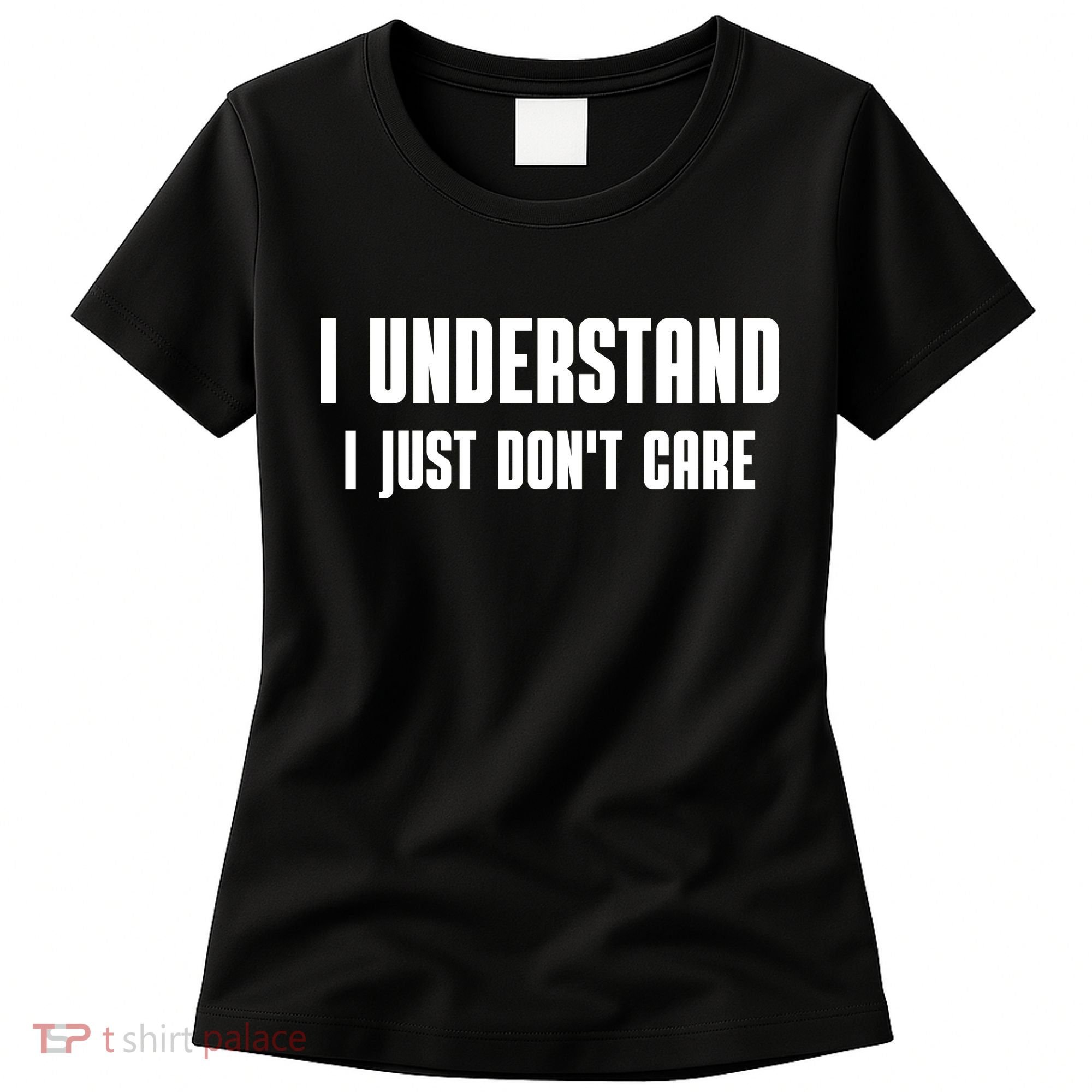 I Understand I Just Don't Care Funny Women's T-Shirt