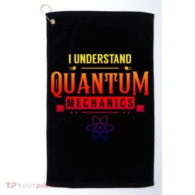 I Understand Quantum Mechanics Scientist Physicist Physics Gift Golf Towel