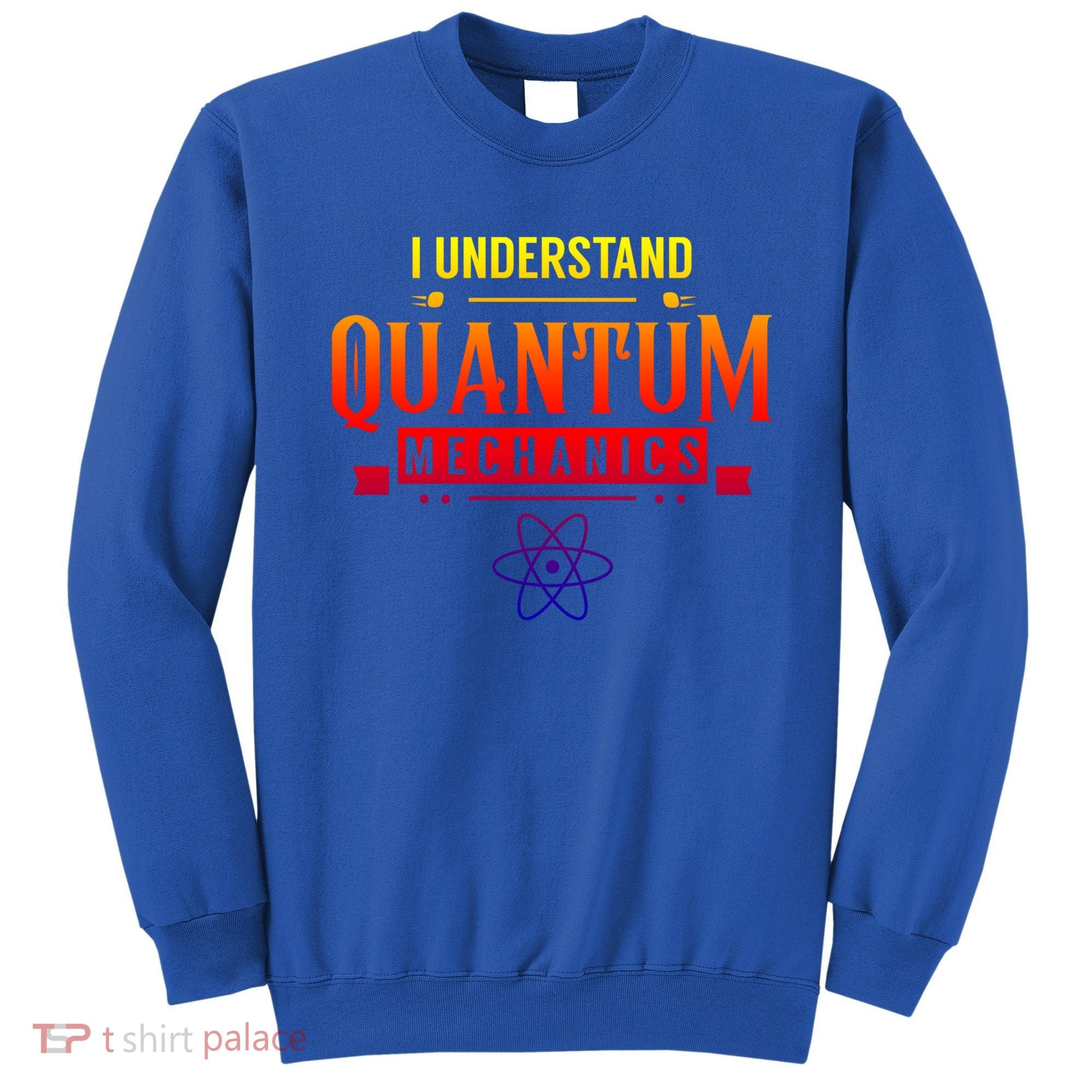 I Understand Quantum Mechanics Scientist Physicist Physics Gift Sweatshirt