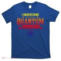 I Understand Quantum Mechanics Scientist Physicist Physics Gift T-Shirt thumb 0