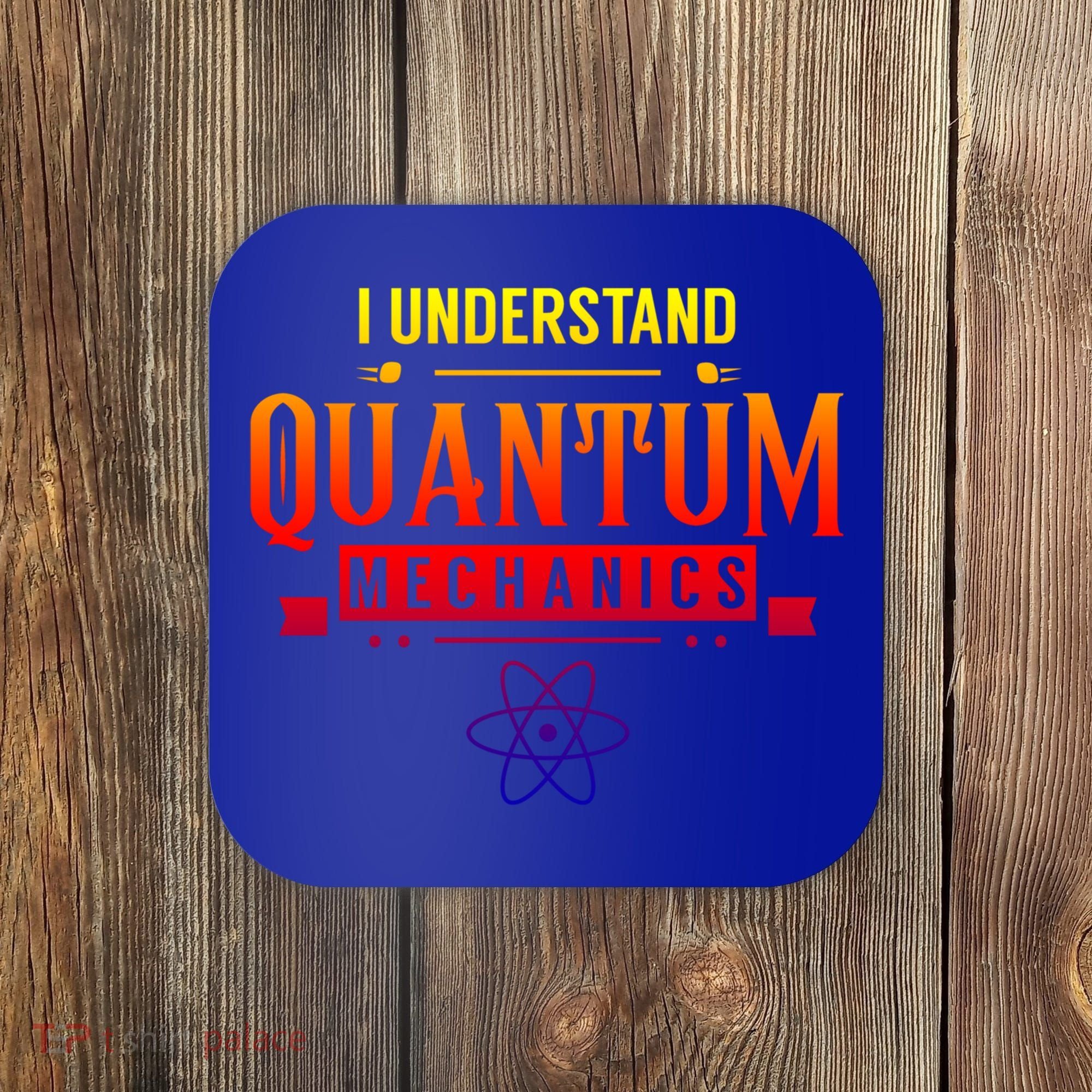 I Understand Quantum Mechanics Scientist Physicist Physics Gift Coaster