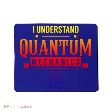 I Understand Quantum Mechanics Scientist Physicist Physics Gift Mousepad