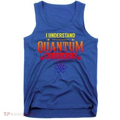 I Understand Quantum Mechanics Scientist Physicist Physics Gift Tank Top