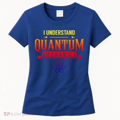I Understand Quantum Mechanics Scientist Physicist Physics Gift Women's T-Shirt