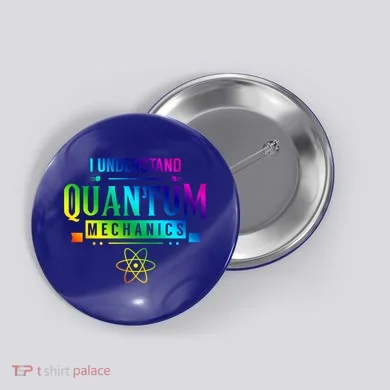 I Understand Quantum Mechanics Scientist Physicist Physics Gift Button