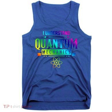 I Understand Quantum Mechanics Scientist Physicist Physics Gift Tank Top