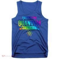 I Understand Quantum Mechanics Scientist Physicist Physics Gift Tank Top thumb 0