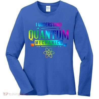 I Understand Quantum Mechanics Scientist Physicist Physics Gift Women's Long Sleeve Shirt