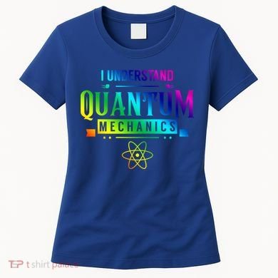 I Understand Quantum Mechanics Scientist Physicist Physics Gift Women's T-Shirt