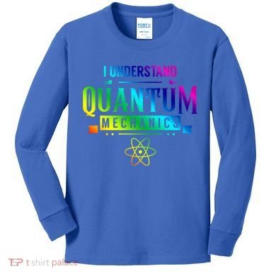 I Understand Quantum Mechanics Scientist Physicist Physics Gift Kids Long Sleeve Shirt