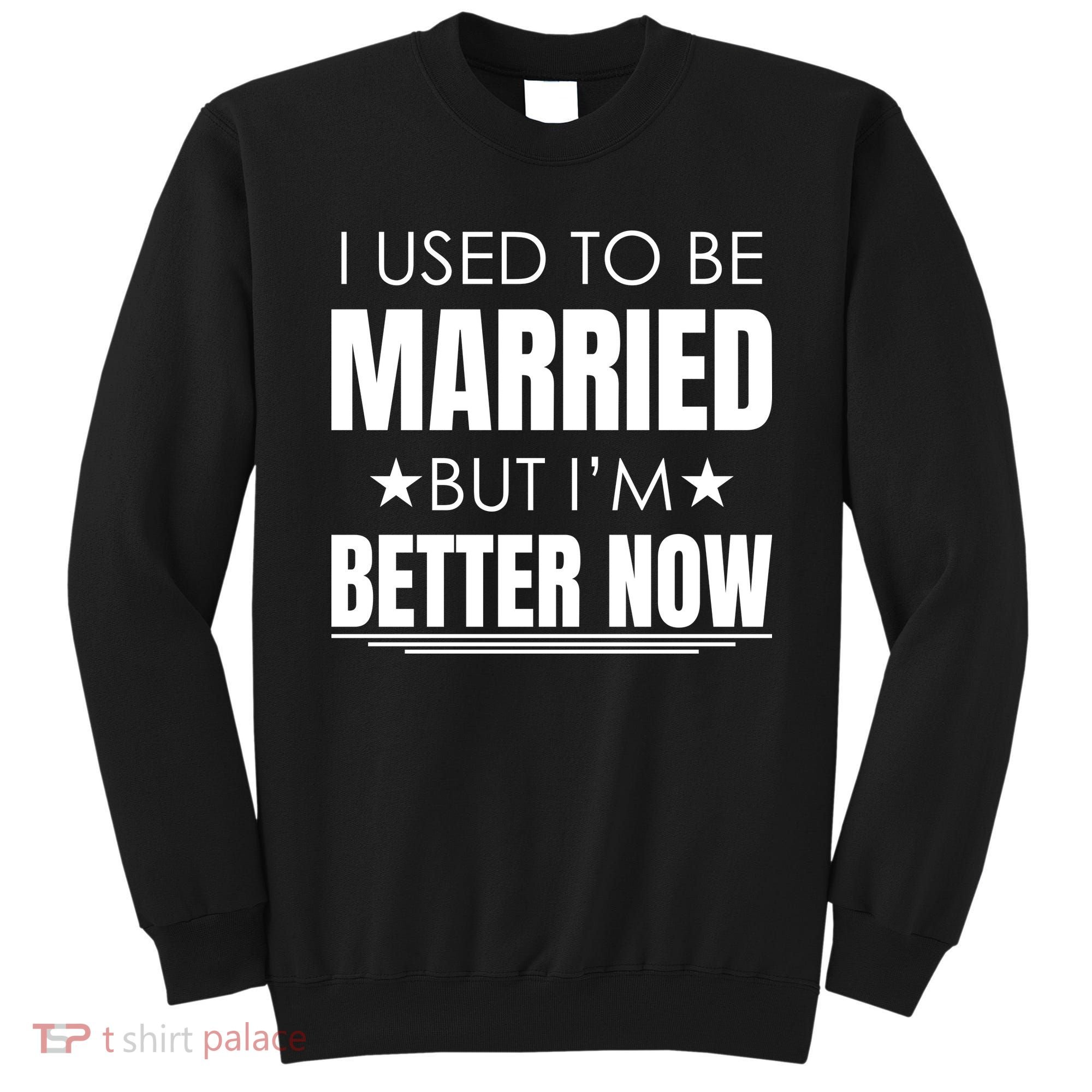 I Used To Be Married But I'm Better Now Funny Divorce Sweatshirt