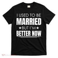 I Used To Be Married But I'm Better Now Funny Divorce T-Shirt thumb 0