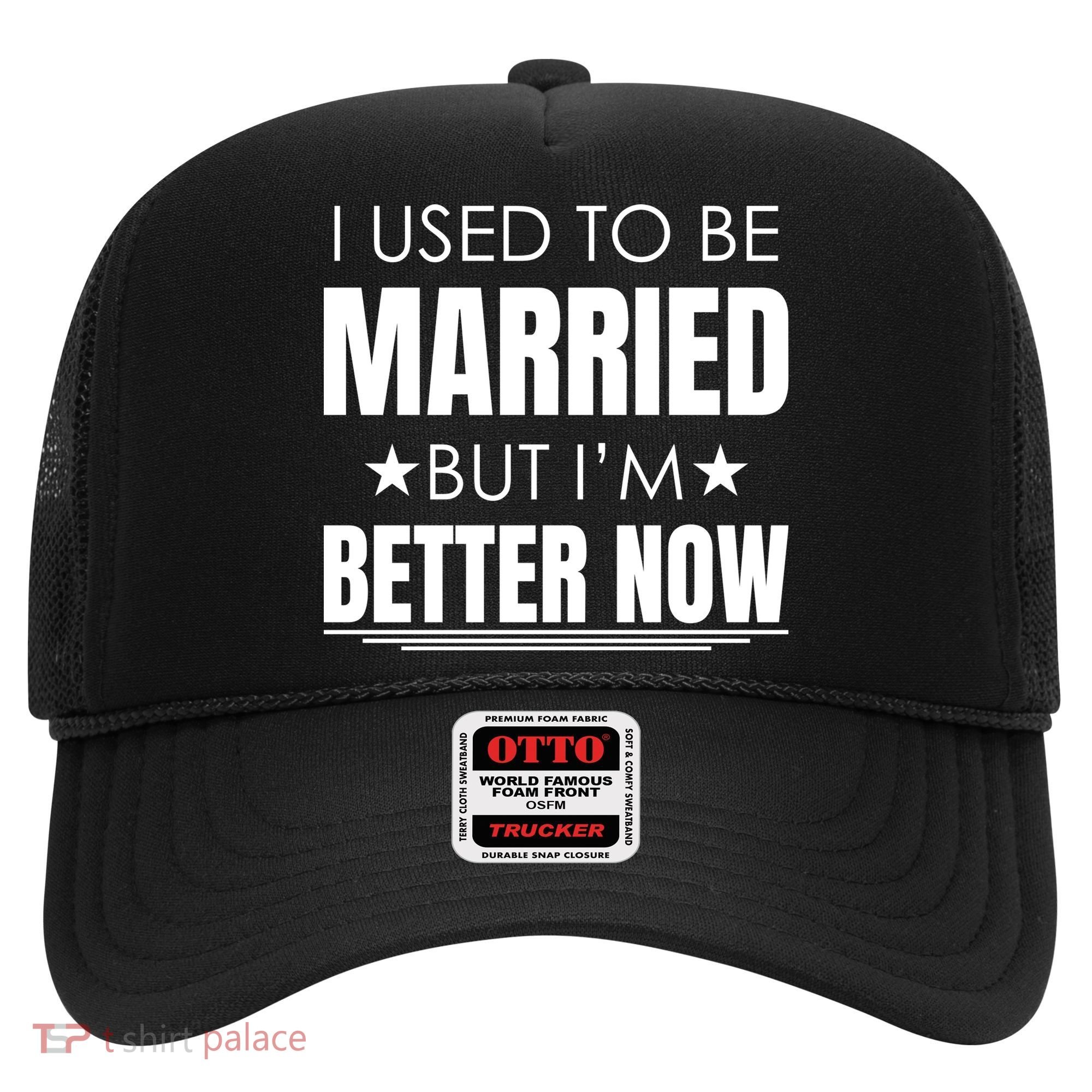 I Used To Be Married But I'm Better Now Funny Divorce Hat