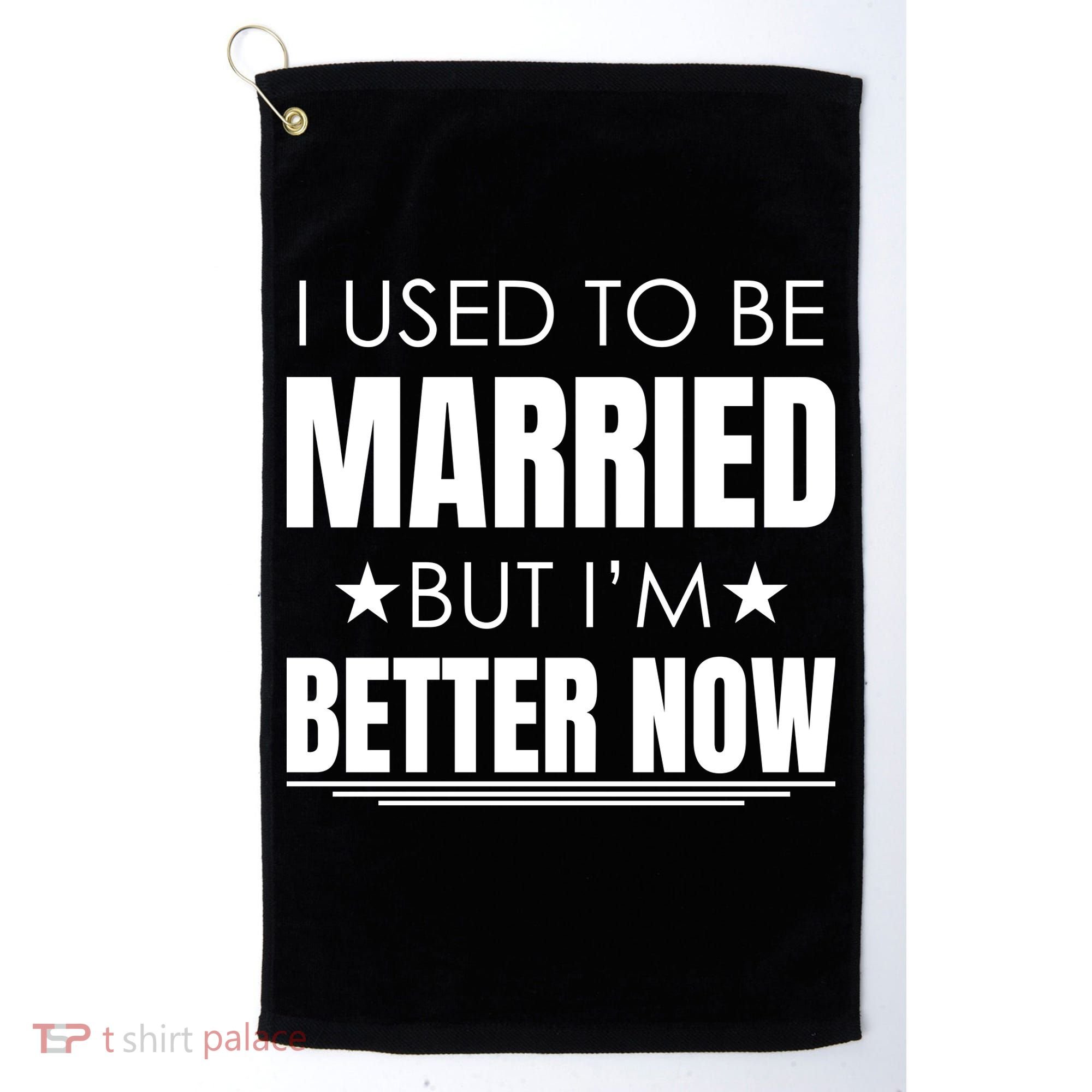I Used To Be Married But I'm Better Now Funny Divorce Golf Towel