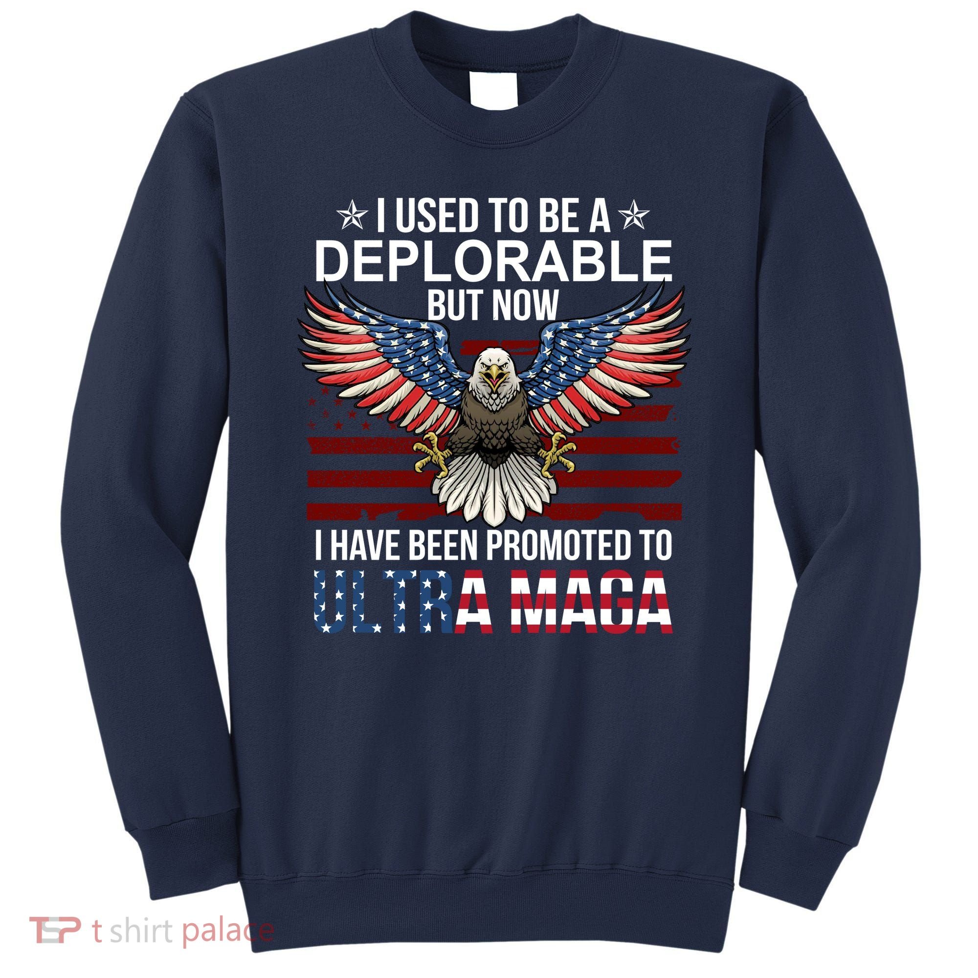 I Used To Be A Deplorable But Now I Have Been Promoted To UltraMAGA Sweatshirt