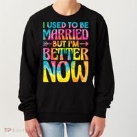 I Used To Be Married But Im Better Now Break up Divorced Women's Sweatshirt thumb 0