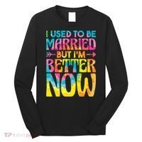 I Used To Be Married But Im Better Now Break up Divorced Long Sleeve Shirt thumb 0